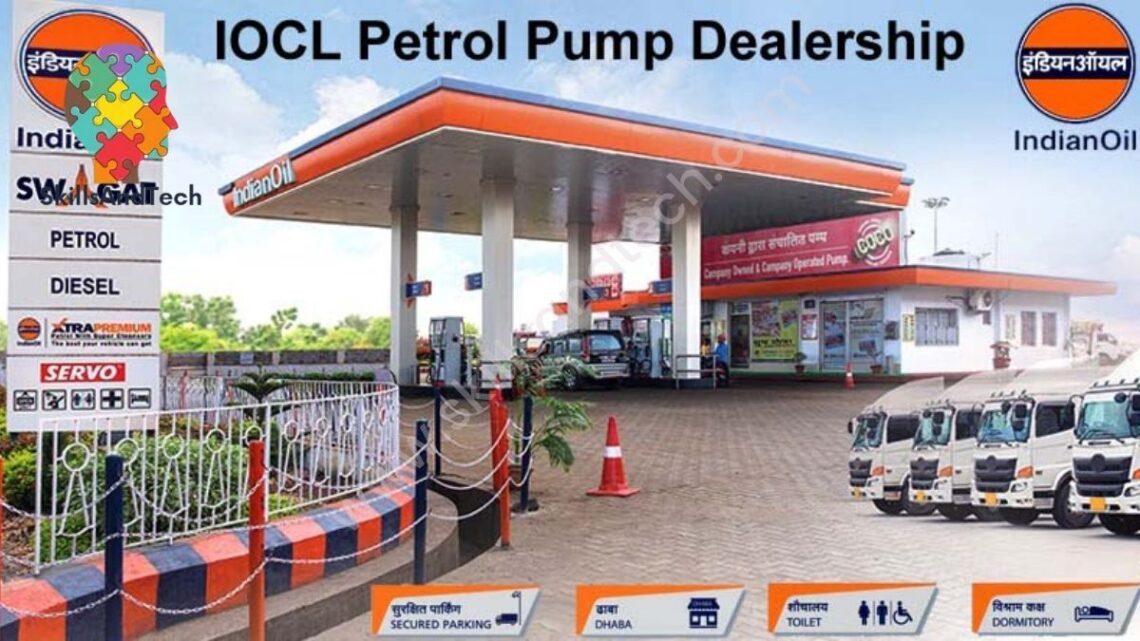 Indian Oil Petrol Pump Dealership: Basic Criteria, Advertisement, Investment, Applying Process | SkillsAndTech